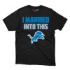 Detroit Lions I Married Into This Fan Gift T Shirt - Image 1