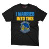 Golden State Warriors I Married Into This Fan Gift T Shirt - Image 1
