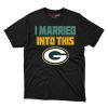 Green Bay Packers I Married Into This Fan Gift T Shirt - Image 1