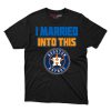 Houston Astros I Married Into This Fan Gift T Shirt - Image 1