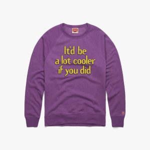 It'd Be A Lot Cooler If You Did Crewneck