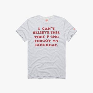 They F-ing Forgot My Birthday